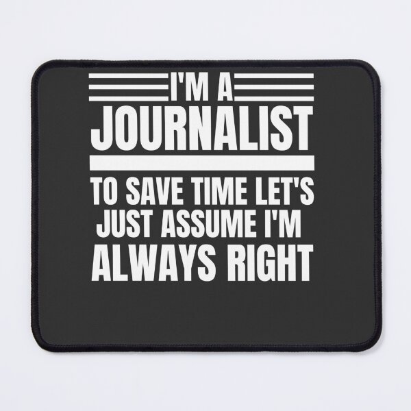 Item preview, I'm A Journalist To Save Time Let's Just Assume I'm Always Right designed and sold by Yallwofunart.