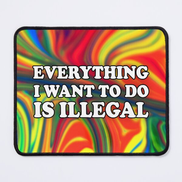 Item preview, Tye Dye Print: Everything I Want To Do Is Illegal designed and sold by SomeDesignThing.