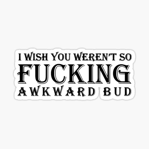 Item preview, I wish you weren't so awkward bud  designed and sold by HamishWhitty.