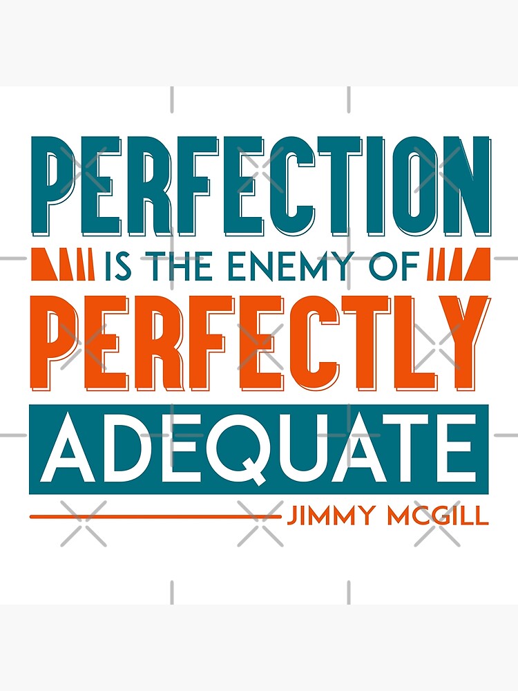 "Better Call Saul, Quote, Perfection is the enemy of Perfectly Adequate