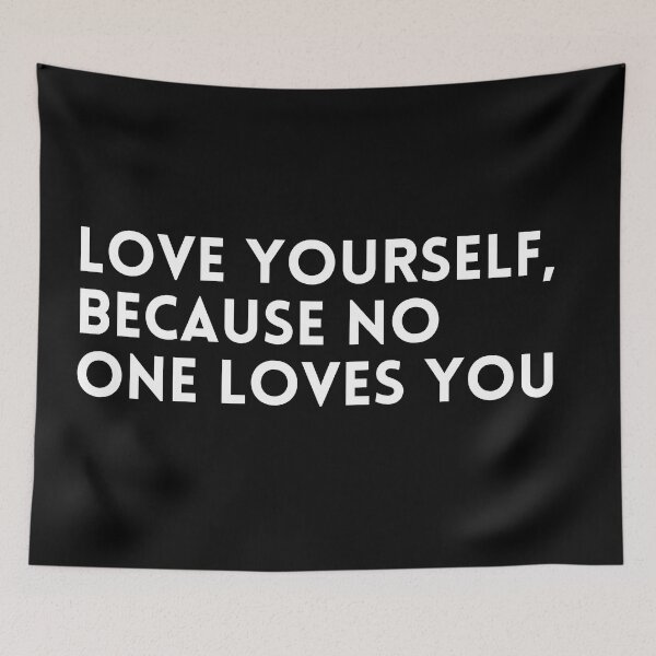Item preview, Love yourself, because no one love you designed and sold by thatoldguy.