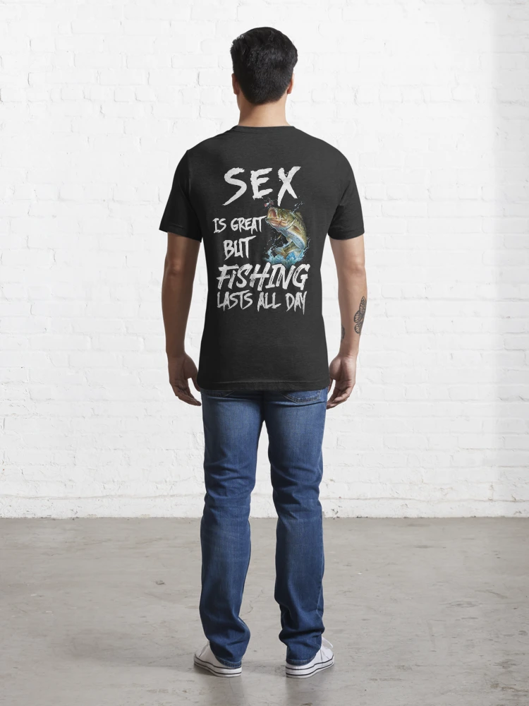 Sex is Great But Fishing last All Day Essential T-Shirt for Sale by Tee  Hub