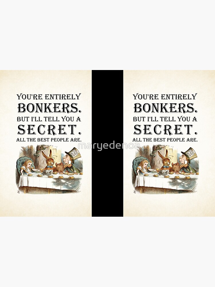 Alice In Wonderland - Tea Party - You're Entirely Bonkers - Quote by maryedenoa