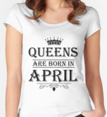 April Birthday Gifts for Ladies - Queens Are Born In April Fitted Scoop T-Shirt