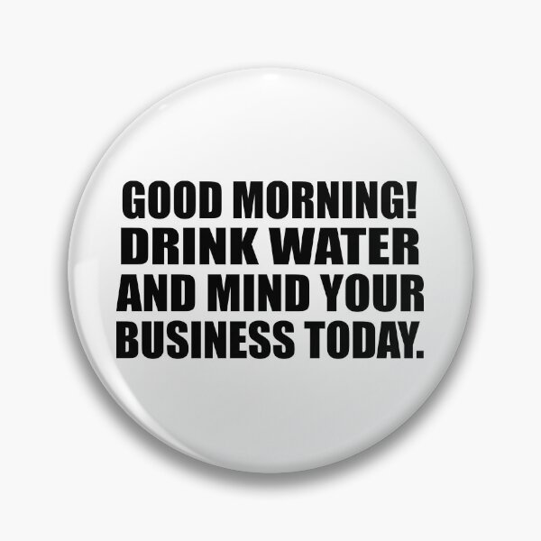 Item preview, Good Morning! Drink water and mind your business today designed and sold by Colorfulandfun.