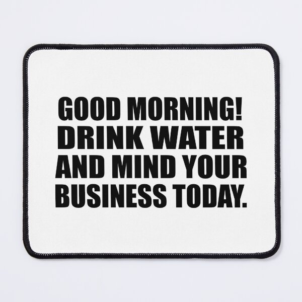 Item preview, Good Morning! Drink water and mind your business today designed and sold by Colorfulandfun.