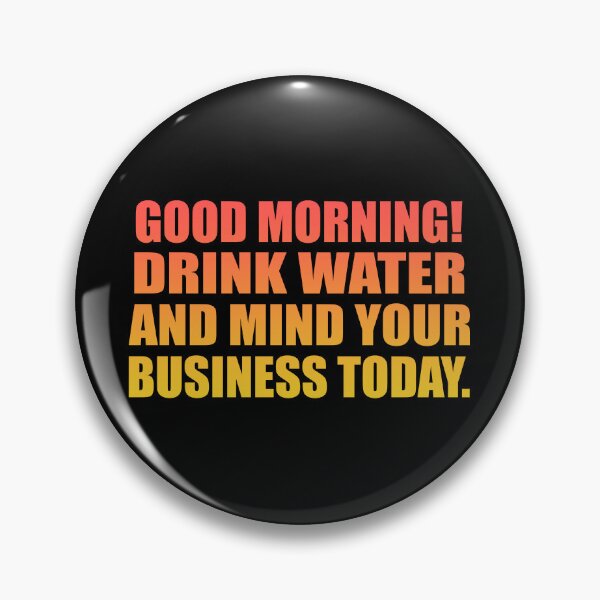 Item preview, Good Morning! Drink water and mind your business today designed and sold by Colorfulandfun.
