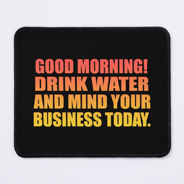 Item preview, Good Morning! Drink water and mind your business today designed and sold by Colorfulandfun.