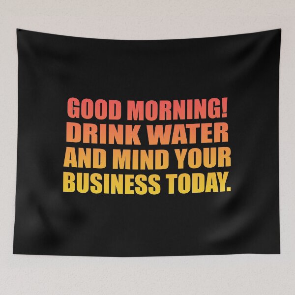 Item preview, Good Morning! Drink water and mind your business today designed and sold by Colorfulandfun.