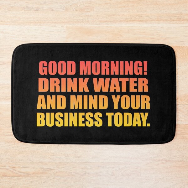 Item preview, Good Morning! Drink water and mind your business today designed and sold by Colorfulandfun.