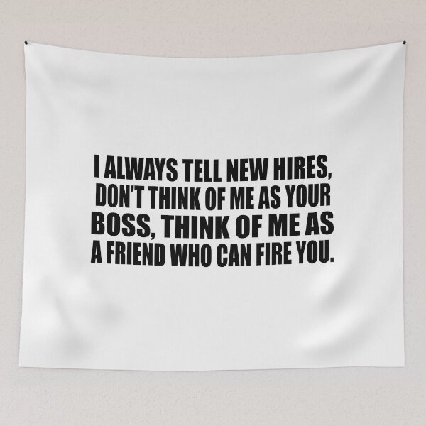 Item preview, I always tell new hires, don’t think of me as your boss, think of me as a friend who can fire you. designed and sold by Colorfulandfun.