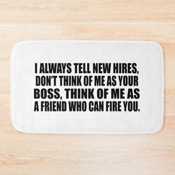 Item preview, I always tell new hires, don’t think of me as your boss, think of me as a friend who can fire you. designed and sold by Colorfulandfun.
