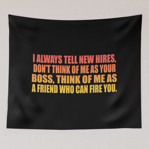 Item preview, I always tell new hires, don’t think of me as your boss, think of me as a friend who can fire you. designed and sold by Colorfulandfun.