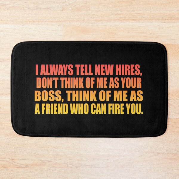 Item preview, I always tell new hires, don’t think of me as your boss, think of me as a friend who can fire you. designed and sold by Colorfulandfun.