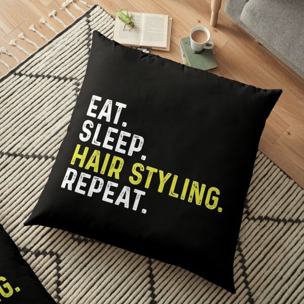 Eat Sleep Hair Styling Repeat Floor Pillow