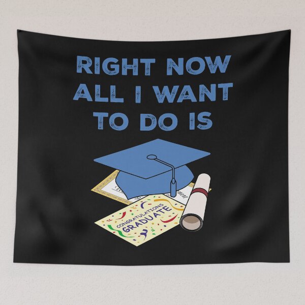 Artikelvorschau, right now all i want to do is graduate (4) entworfen und verkauft von Mitzi12312.