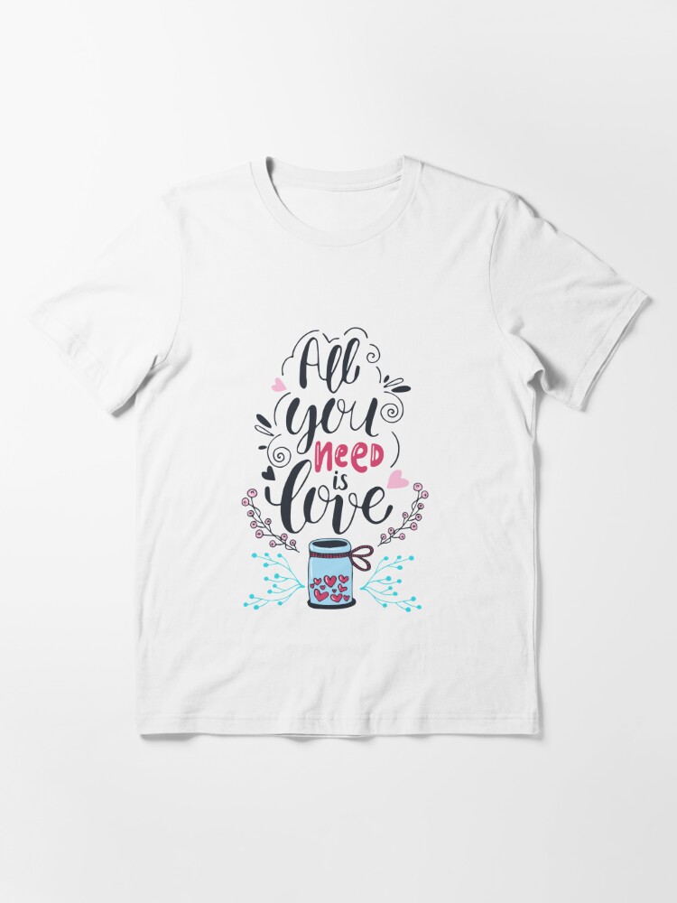 LOVE IS ALL YOU NEED T-Shirt - The Shirt List