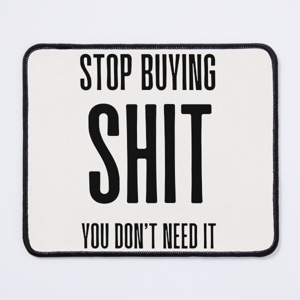 Item preview, Anti Consumerism - Stop Buying Shit You Don't Need It designed and sold by Hic21.