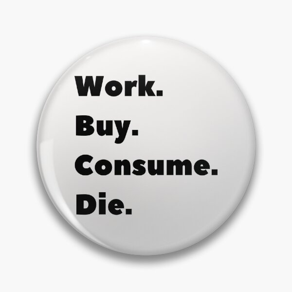 Item preview, Anti Consumerism - Work Bye Consume Die designed and sold by Hic21.