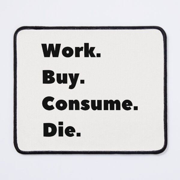 Item preview, Anti Consumerism - Work Bye Consume Die designed and sold by Hic21.