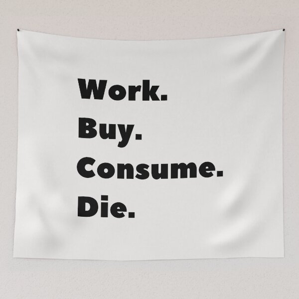 Item preview, Anti Consumerism - Work Bye Consume Die designed and sold by Hic21.