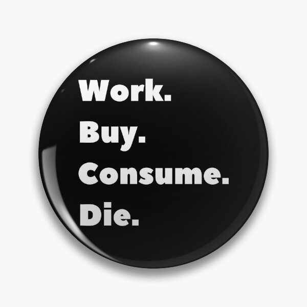 Item preview, Anti Consumerism - Work Bye Consume Die designed and sold by Hic21.