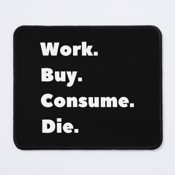 Item preview, Anti Consumerism - Work Bye Consume Die designed and sold by Hic21.