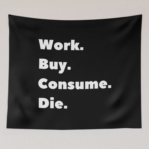 Item preview, Anti Consumerism - Work Bye Consume Die designed and sold by Hic21.
