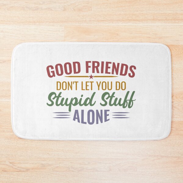 Item preview, Good Friends do not let you do stupid stuff alone Friendship forever Art Soft Happy Life Apparel Essential Motivation Inspiration Joy Mood designed and sold by DesignByHeartUK.