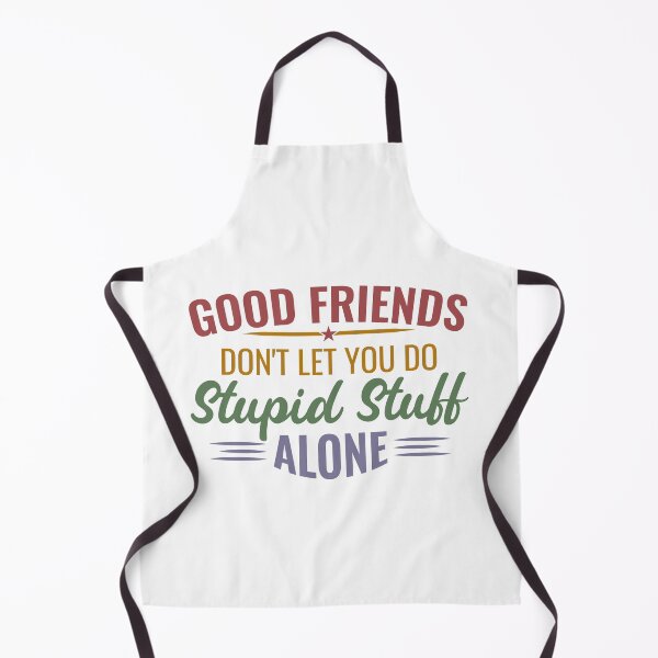 Item preview, Good Friends do not let you do stupid stuff alone Friendship forever Art Soft Happy Life Apparel Essential Motivation Inspiration Joy Mood designed and sold by DesignByHeartUK.