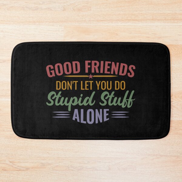 Item preview, Good Friends do not let you do stupid stuff alone Friendship forever Art Soft Happy Life Apparel Essential Motivation Inspiration Joy Mood designed and sold by DesignByHeartUK.