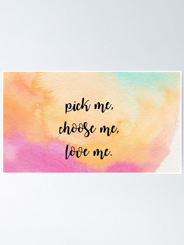 Pick Me Choose Me Love Me Poster By Gracemussels Redbubble
