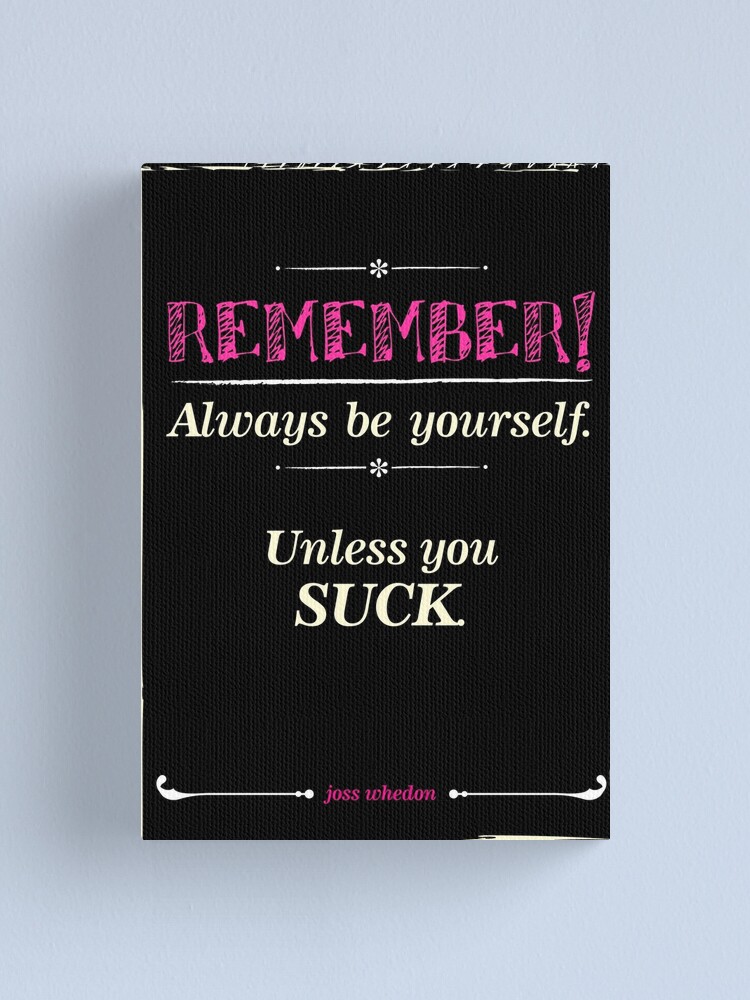 ""Remember, always be yourself. Unless you suck." (Joss Whedon) Dark