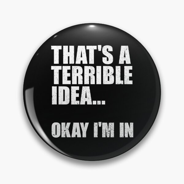 Item preview, That's A Terrible Idea Okay I'm In Gear designed and sold by DynamicDesign.