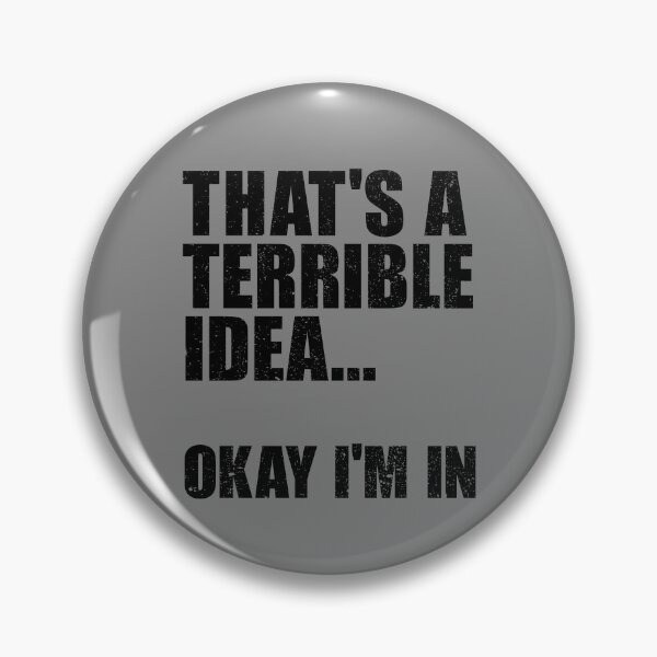 Item preview, That's A Terrible Idea Okay I'm In Gear designed and sold by DynamicDesign.