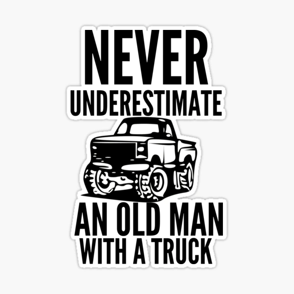 Never Underestimate An Old Man On A Truck Vintage Driver Big