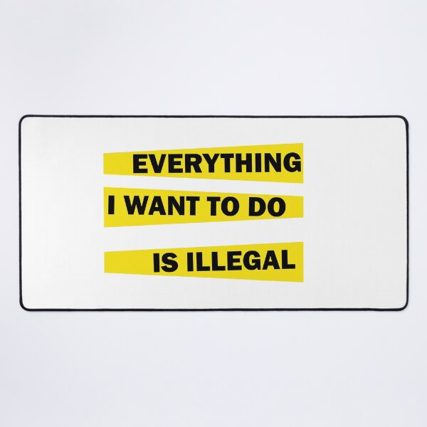Item preview, Everything I Want To Do Is Illegal designed and sold by beefrancky.