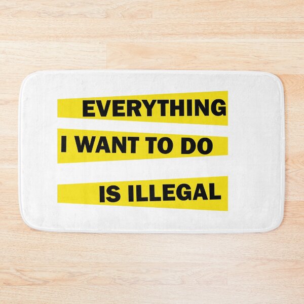 Item preview, Everything I Want To Do Is Illegal designed and sold by beefrancky.