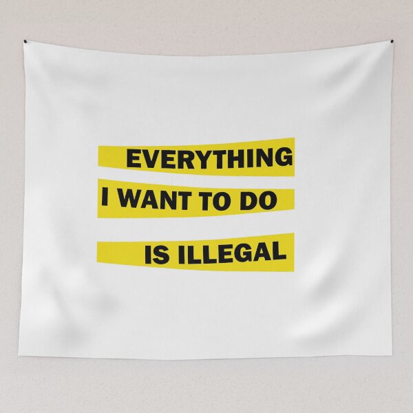 Item preview, Everything I Want To Do Is Illegal designed and sold by beefrancky.