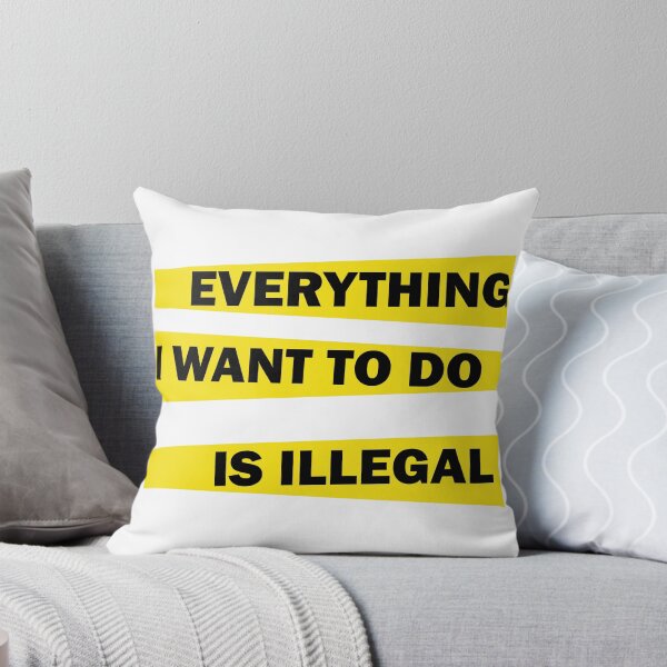 Item preview, Everything I Want To Do Is Illegal designed and sold by beefrancky.