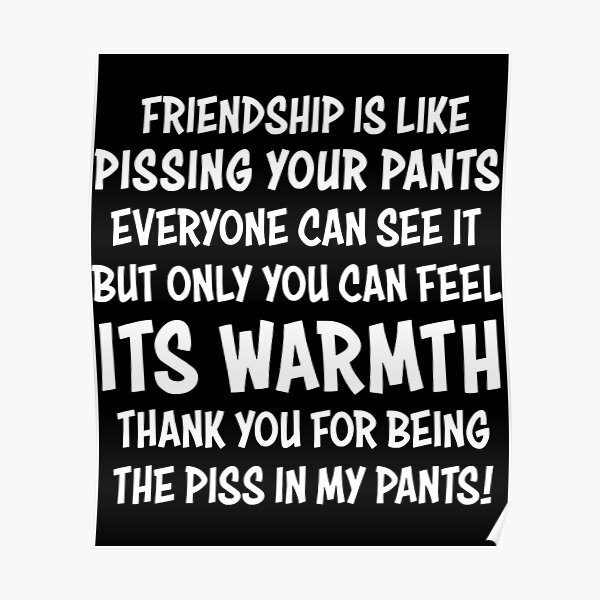 "Friendship Is Like Pissing Your Pants Everyone Can See It" Poster for ... image