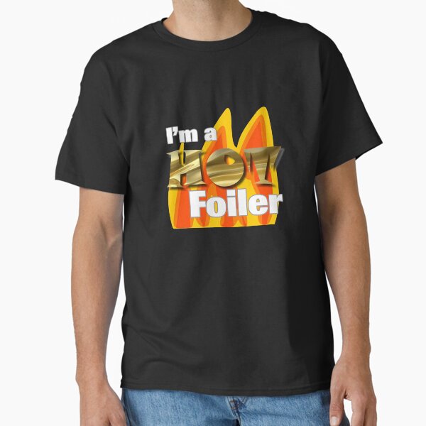I'm A Hot Foiler Classic T-Shirt