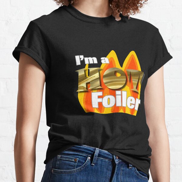 I'm A Hot Foiler Classic T-Shirt