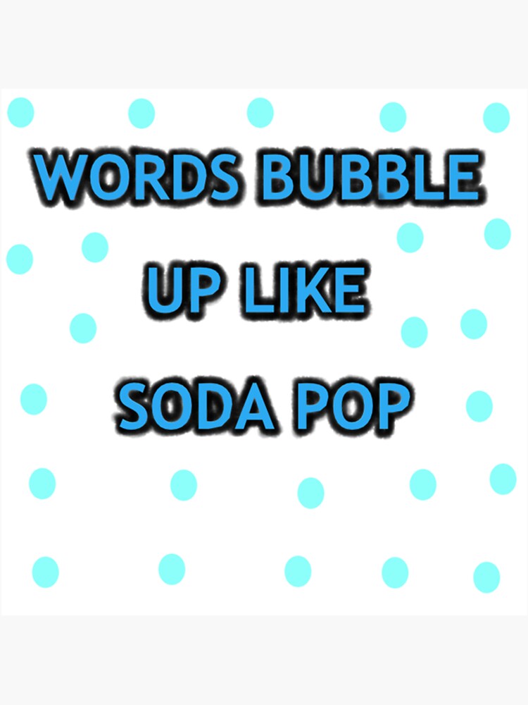 "Words Bubble Up Like Soda Pop" Sticker by emangoodma Redbubble