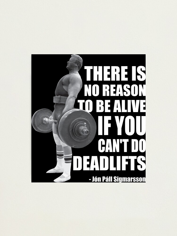 Alternate view of There Is No Reason To Be Alive If You Can't Deadlift Photographic Print