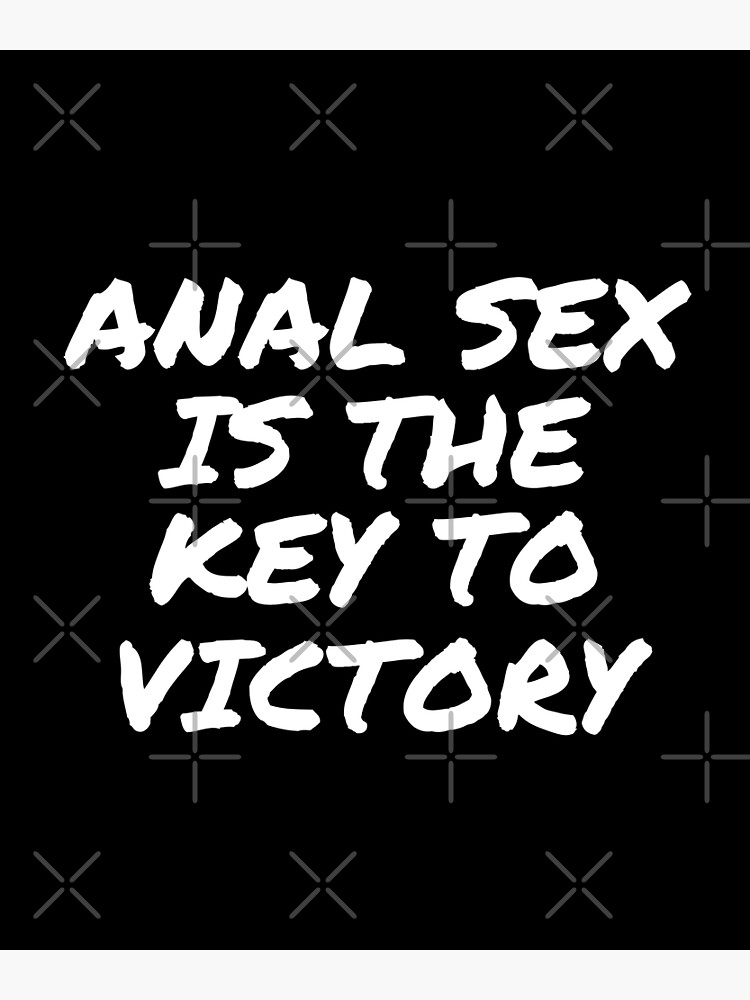 Anal Sex Is The Key To Victory Quotes Sex Poster For Sale By Den2y Redbubble 5733