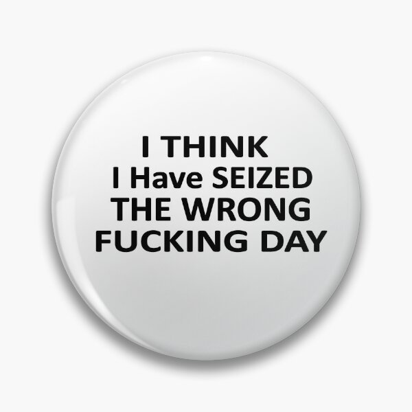 Item preview, I Think I Have Seized The Wrong Fucking Day designed and sold by SheIsAQueen.