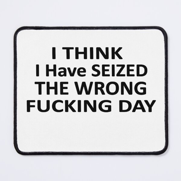 Item preview, I Think I Have Seized The Wrong Fucking Day designed and sold by SheIsAQueen.