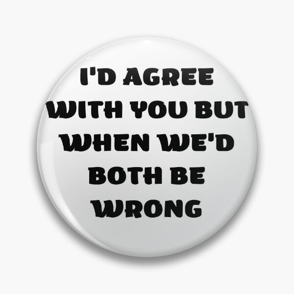Item preview, I'd Agree With You But Then We'd Both Be Wrong-Sarcastic Life-Funny Quote-Sarcastic Saying designed and sold by kingstorre.