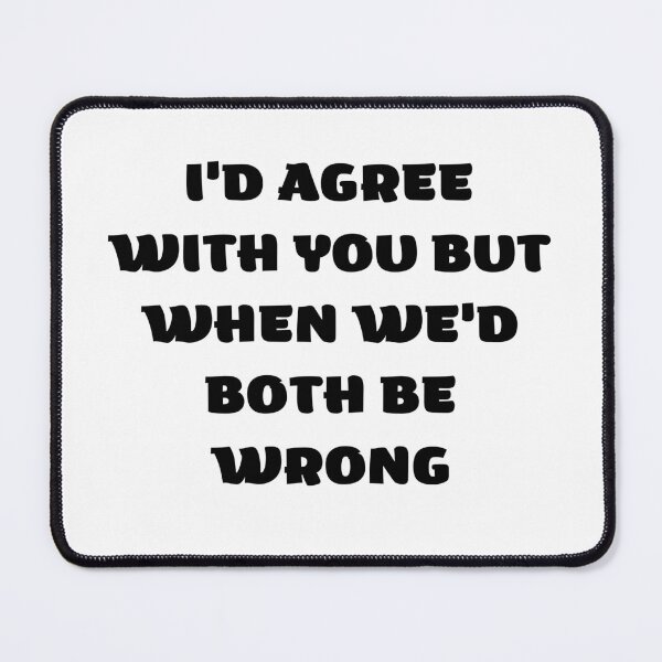 Item preview, I'd Agree With You But Then We'd Both Be Wrong-Sarcastic Life-Funny Quote-Sarcastic Saying designed and sold by kingstorre.